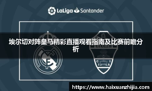 埃尔切对阵皇马精彩直播观看指南及比赛前瞻分析